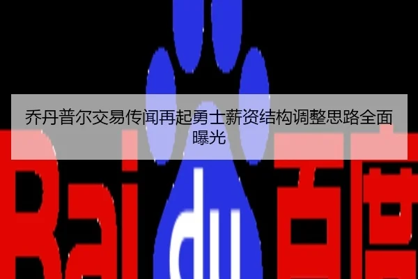 乔丹普尔交易传闻再起勇士薪资结构调整思路全面曝光